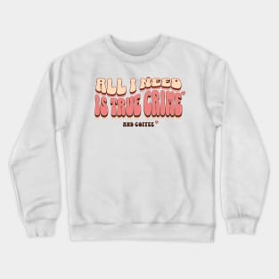 All I need Is True Crime And Coffee Crewneck Sweatshirt